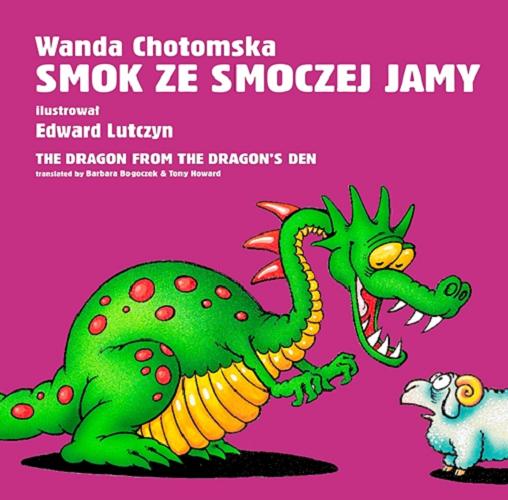 Okładka książki Smok ze Smoczej Jamy = The dragon from the Dragon`s den / Wanda Chotomska ; il. Edward Lutczyn ; transl. by Barbara Bogoczek & Tony Howard.