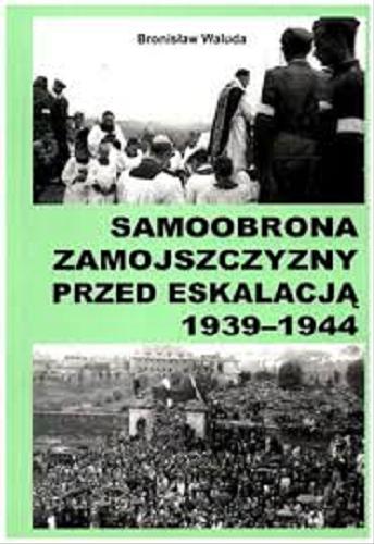 Okładka książki Samoobrona Zamojszczyzny przed eskalacją 1939-1944 / Bronisław Waluda.