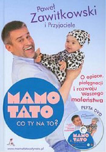 Okładka książki  Mamo Tato co ty na to? : o opiece, pielęgnacji i rozwoju Waszego maleństwa  2
