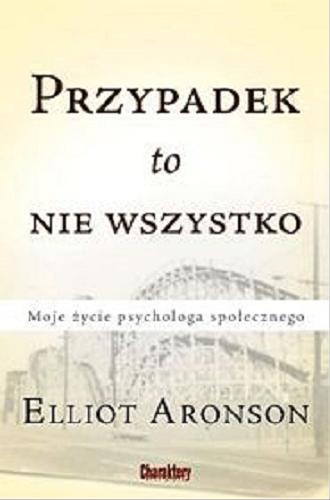 Okładka książki Przypadek to nie wszystko : moje życie psychologa społecznego / Elliot Aronson ; przeł. Agnieszka Chrzanowska, Piotr Żak.