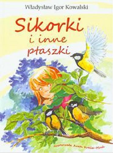 Okładka książki Sikorki i inne ptaszki / Władysław Igor Kowalski ; il. Aneta Krella-Moch.