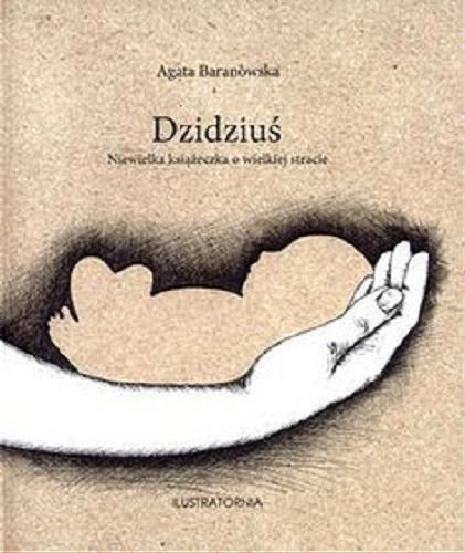 Okładka książki Dzidziuś : niewielka książeczka o wielkiej stracie / Agata Baranowska.