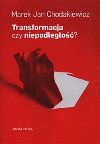 Okładka książki Transformacja czy niepodległość? / Marek Jan Chodakiewicz ; wstęp, wybór i oprac. tekstów Adam Chmielecki.
