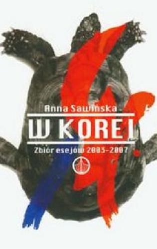 Okładka książki W Korei : zbiór esejów 2003-2007 / Anna Sawin?ska.