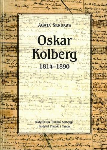 Okładka książki Oskar Kolberg : 1814-1890 / Agata Skrukwa.