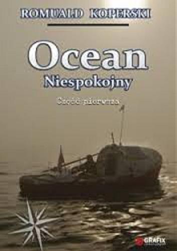 Okładka książki Ocean Niespokojny. Cz. 1 / Romuald Koperski.