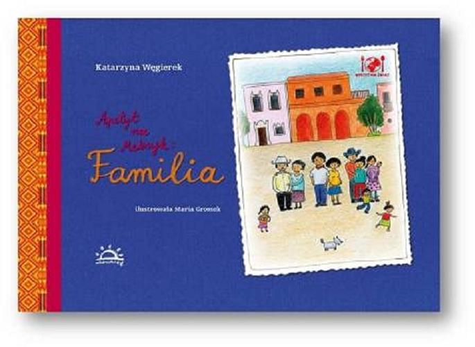 Okładka książki Apetyt na Meksyk: Familia / Katarzyna Węgierek ; il. Maria Gromek.