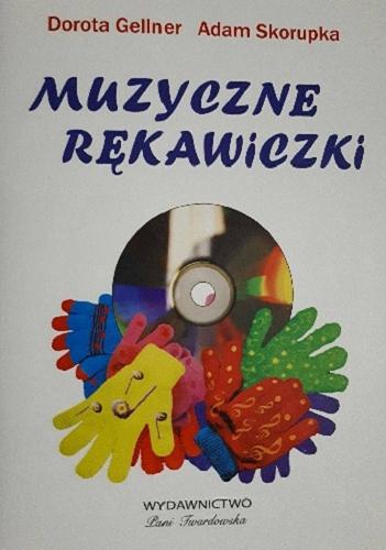 Okładka książki Muzyczne rękawiczki : piosenki dla dzieci / Dorota Gellner ; muzyka i aranżacja: Adam Skorupka.