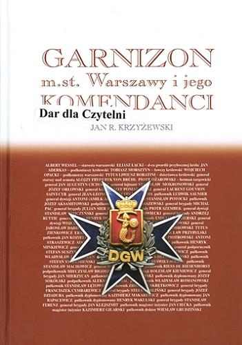 Okładka książki Garnizon m. st. Warszawy i jego komendanci / Jan Romuald Krzyżewski.