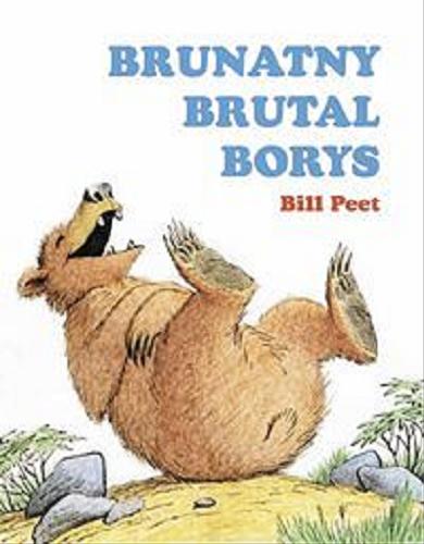 Okładka książki Brunatny brutal Borys / Bill Peet ; przekł. [z ang.] Joanna Warecka.