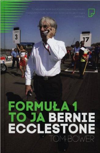 Okładka książki Formuła 1 to ja : Bernie Ecclestone / Tom Bower ; przeł. Anna Gralak.