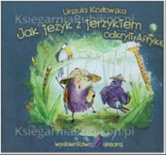 Okładka książki Jak jeżyk z jerzykiem odkryli Afrykę / Urszula Kozłowska ; il. Agnieszka Kuglasz.