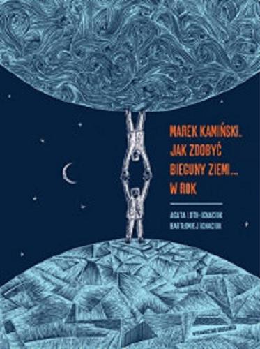 Okładka książki Marek Kamiński : jak zdobyć bieguny Ziemi... w rok / tekst Agata Loth-Ignaciuk ; ilustracje Bartłomiej Ignaciuk.