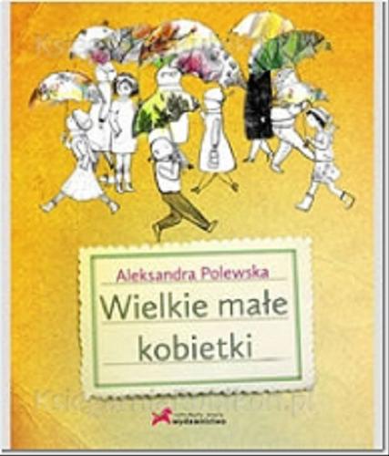Okładka książki Wielkie małe kobietki / Aleksandra Polewska ; il. Ola Krzanowska.