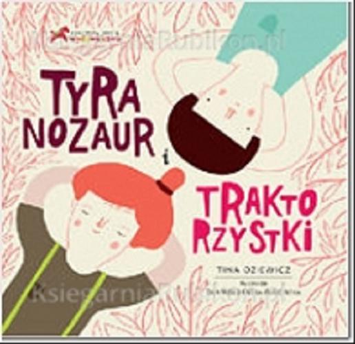 Okładka książki Tyranozaur i traktorzystki / Tina Oziewicz ; il. Ola Woldańska-Płocińska.