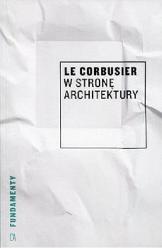 Okładka książki W stronę architekrury / Le Corbusier ; przełożył Tomasz Swoboda.