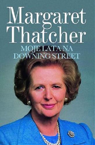 Okładka książki Moje lata na Downing Street [E-book] / Margaret Thatcher ; [tłumaczenie Anna Kościukiewicz, Katarzyna Michalska, Joanna Pacuła].