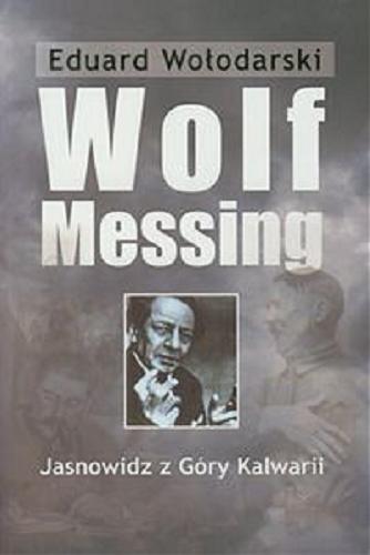 Okładka książki Wolf Messing : jasnowidz z Góry Kalwarii / Eduard Wołodarski ; [przekł. i red. Andrzej Palacz].