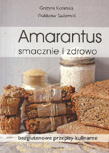 Okładka książki Amarantus smacznie i zdrowo : bezglutenowe przepisy kulinarne / Grażyna Konińska, Waldemar Sadowski.