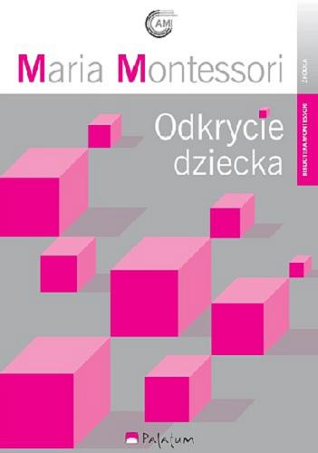 Okładka książki Odkrycie dziecka / Maria Montessori ; przeł. Aleksandra Pluta.