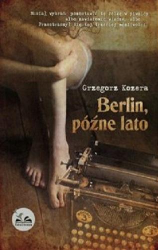 Okładka książki Berlin, późne lato / Grzegorz Kozera.