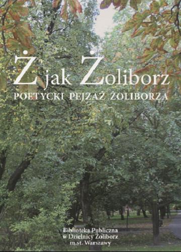 Okładka książki Ż jak Żoliborz : poetycki pejzaż Żoliborza : pokłosie konkursów literackich 