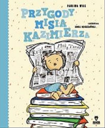 Okładka książki Przygody misia Kazimierza : bajki dla dzieci i niezupełnie dorosłych / Paulina Wilk ; ilustracje Zosia Dzierżawska.