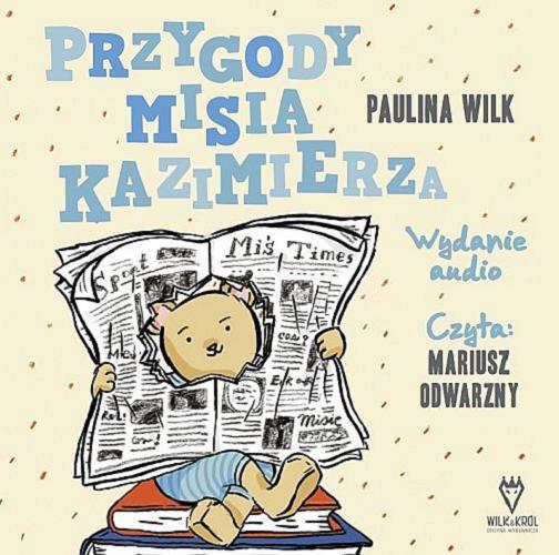 Okładka książki Przygody misia Kazimierza [Dokument dźwiękowy] / Paulina Wilk.