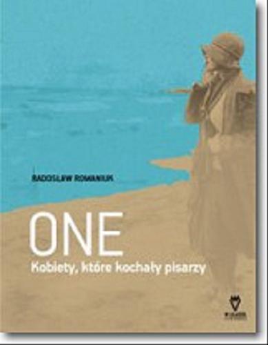 Okładka książki One : kobiety, które kochały pisarzy / Radosław Romaniuk.