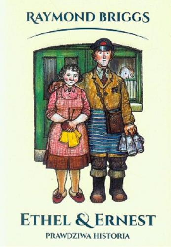 Okładka książki Ethel & Ernest : prawdziwa historia / Raymond Briggs ; [tłumaczenie z ang. Grzegorz Ciecieląg, Wojciech Szot].