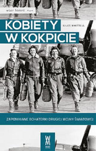 Okładka książki Kobiety w kokpicie : zapomniane bohaterki drugiej wojny światowej / Giles Whittell ; przełożył Łukasz Golowanow.