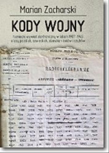 Okładka książki  Kody wojny : niemiecki wywiad elektroniczny w latach 1907-1945 a losy polskich, sowieckich, alianckich kodów i szyfrów  1