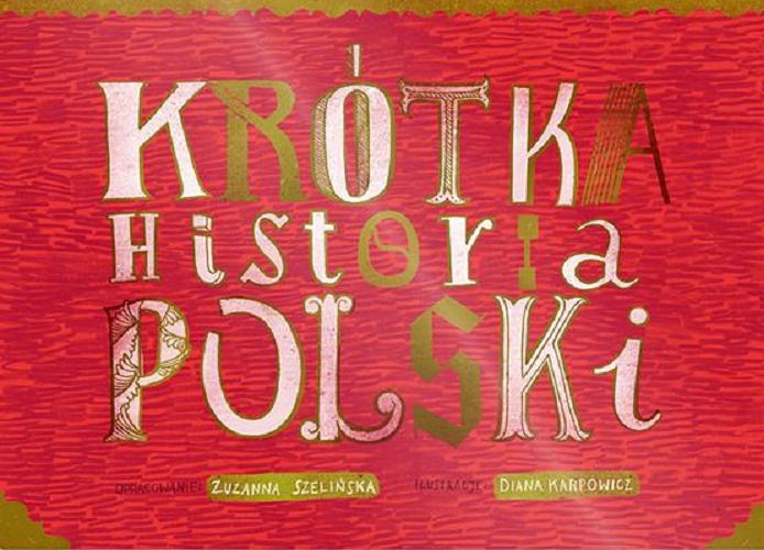 Okładka książki Krótka historia Polski / opracowanie Zuzanna Szelińska, ilustracje Diana Karpowicz.