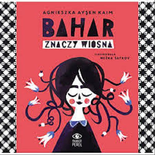 Okładka książki Bahar znaczy wiosna / Agnieszka Ayşen Kaim ; ilustrowała Nežka Šatkov.