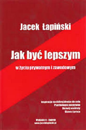 Okładka książki Jak być lepszym w życiu prywatnym i zawodowym / Jacek Łapiński.