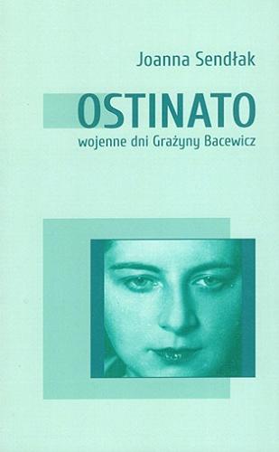Okładka książki Ostinato : wojenne dni Grażyny Bacewicz / Joanna Sendłak.
