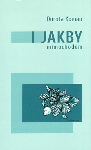 Okładka książki I jakby mimochodem / Dorota Koman ; [ilustracje: Grzegorz Gortat].