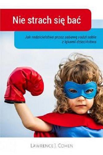Okładka książki  Nie strach się bać : jak rodzicielstwo przez zabawę radzi sobie z lękami dzieciństwa  1