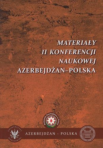 Okładka książki Materiały II konferencji naukowej poświęconej 540-leciu nawiązania oraz 20-leciu odnowienia stosunków dyplomatycznych między Azerbejdżanem a Polską : Azerbejdżan - Polska : Warszawa, 26-27 listopada 2013 roku / [odpowiedzialny za publikację: Samir Rzayev].