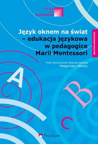 Okładka książki Język oknem na świat - edukacja językowa w pedagogice Marii Montessori : praca zbiorowa / pod redakcją naukową Małgorzaty Mikszy.