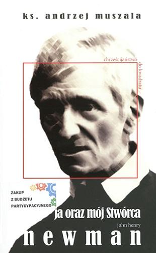 Okładka książki Ja oraz mój Stwórca : życie duchowe wg Johna Henry`ego Newmana / Andrzej Muszala.