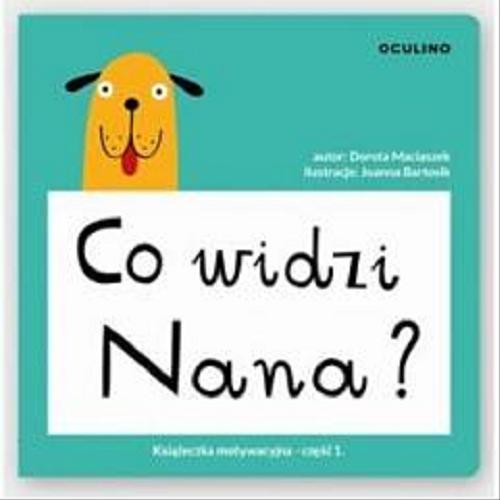 Okładka książki Co widzi Nana? : książeczka motywacyjna. Cz. 1 / autor Dorota Maciaszek ; il. Joanna Bartosik.