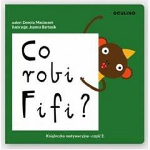 Okładka książki Co robi Fifi? : książeczka motywacyjna. Cz.2 / autor Dorota Maciaszek ; il. Joanna Bartosik.