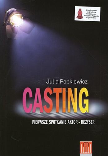 Okładka książki Casting : pierwsze spotkanie aktor - reżyser / Julia Popkiewicz.