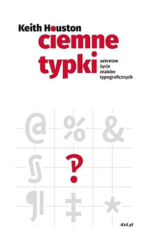 Okładka książki Ciemne typki : sekretne życie znaków typograficznych / Keith Houston ; przełożyła Magdalena Komorowska.