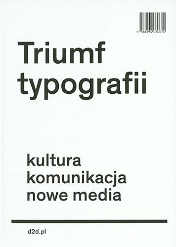 Okładka książki Triumf typografii : kultura, komunikacja, nowe media / wybór i opracowanie Henk Hoeks, Ewan Lentjes ; przekład Magdalena Komorowska.