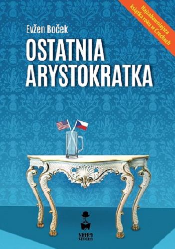 Okładka książki Ostatnia arystokratka / Evžen Boček ; przełożył Mirosław Śmigielski.