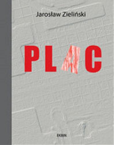 Okładka książki Plac : warszawski plac Piłsudskiego jako zwierciadło losów i duchowej kondycji narodu / Jarosław Zieliński.