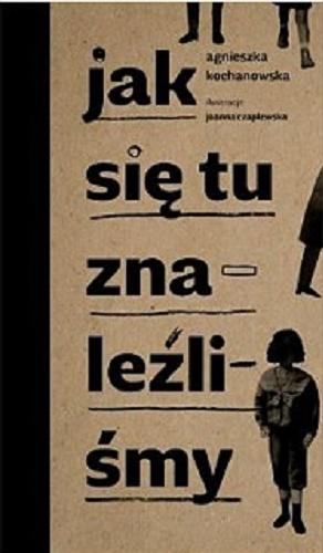 Okładka książki Jak się tu znaleźliśmy / Agnieszka Kochanowska ; ilustracje Joanna Czaplewska.