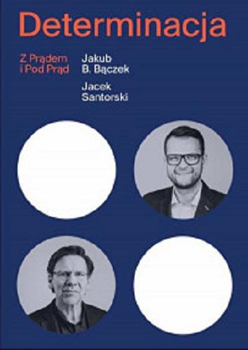 Okładka książki Determinacja : z prądem i pod prąd / Jakub B. Bączek, Jacek Santorski.